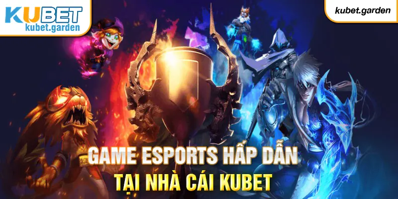 Tìm hiểu tựa game hấp dẫn Esports tại nhà cái Kubet