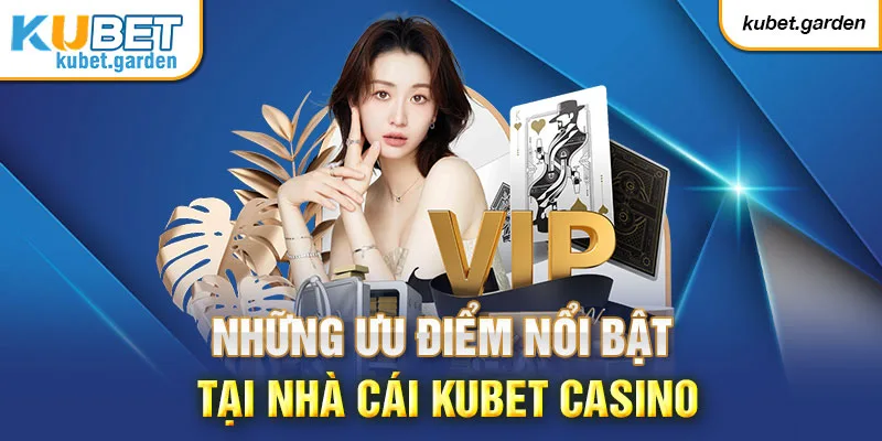 Những ưu điểm nổi bật tại nhà cái kubet casino