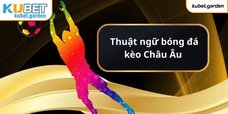 Hệ thống thuật ngữ kèo bóng đá châu Âu