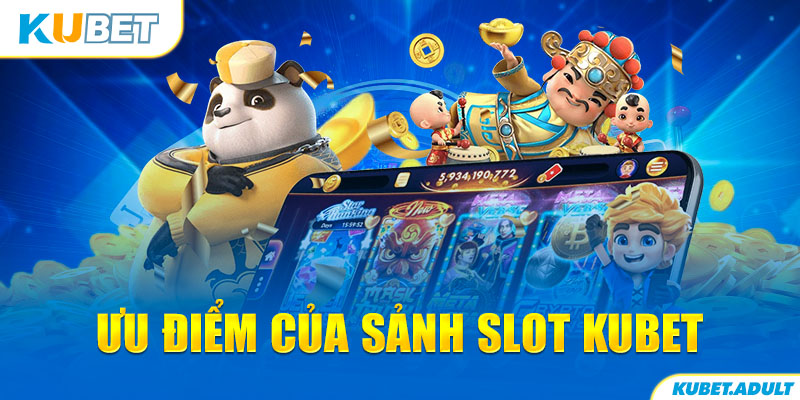 Ưu điểm của sảnh Slot kubet